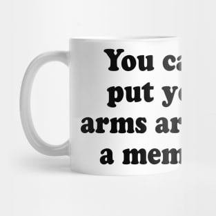 YOU CANT PUT YOUR ARMS AROUND A MEMORY Mug